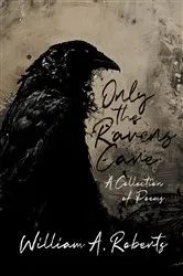 Book cover of Only the Ravens Care by William A. Roberts