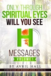 Book cover of Only Through Spiritual Eyes Will You See Messages Volume 1 by Avril Hall