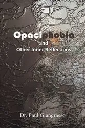 Book cover of Opaciphobia and Other Inner Reflections by Dr. Paul Giangrasso