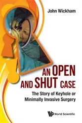 Book cover of Open And Shut Case, An: The Story Of Keyhole Or Minimally Invasive Surgery by John Wickham