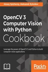 Book cover of OpenCV 3 Computer Vision with Python Cookbook by Alexey Spizhevoy