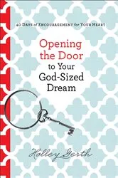 Book cover of Opening the Door to Your God-Sized Dream by Holley Gerth