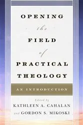 Book cover of Opening the Field of Practical Theology by Kathleen A. Cahalan