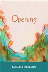 Book cover of Opening by Katharine Stone Ayers