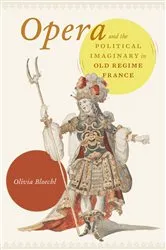 Book cover of Opera and the Political Imaginary in Old Regime France by Olivia Bloechl