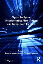 Book cover of Opera Indigene: Re/presenting First Nations and Indigenous Cultures by Pamela Karantonis