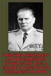 Book cover of Operation Rösselprung And The Elimination Of Tito, 25 May 1944: A Failure In Planning And Intelligence Support by Unknown