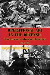 Book cover of Operational Art In The Defense: The German Abwehrschlachten In 1918 by Major Frank Reiser