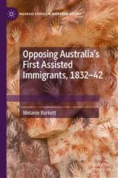 Book cover of Opposing Australia’s First Assisted Immigrants, 1832-42 by Melanie Burkett