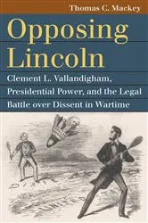 Book cover of Opposing Lincoln by Thomas C. Mackey