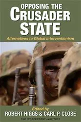 Book cover of Opposing the Crusader State by Robert Higgs