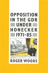 Book cover of Opposition in the GDR under Honecker, 1971â€“85 by Roger Woods