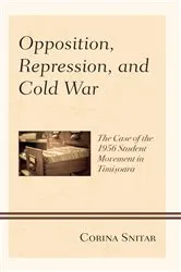 Book cover of Opposition, Repression, and Cold War by Corina Snitar