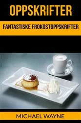 Book cover of Oppskrifter: Fantastiske Frokostoppskrifter by Michael Wayne
