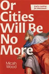 Book cover of Or Cities Will Be No More by Micah Wood