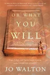 Book cover of Or What You Will by Jo Walton
