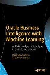 Book cover of Oracle Business Intelligence with Machine Learning by Rosendo Abellera