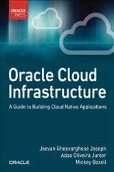 Book cover of Oracle Cloud Infrastructure - A Guide to Building Cloud Native Applications by Jeevan Gheevarghese Joseph