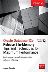 Book cover of Oracle Database 12c Release 2 In-Memory: Tips and Techniques for Maximum Performance by Joyjeet Banerjee