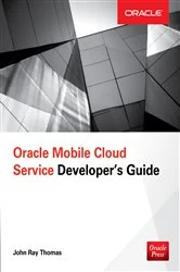 Book cover of Oracle Mobile Cloud Service Developer's Guide by John Thomas