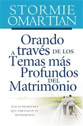 Book cover of Orando a través de los temas más profundos del matrimonio by Stormie Omartian