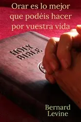 Book cover of Orar es lo mejor que podéis hacer por vuestra vida by Bernard Levine