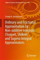 Book cover of Ordinary and Fractional Approximation by Non-additive Integrals: Choquet, Shilkret and Sugeno Integral Approximators by George A. Anastassiou