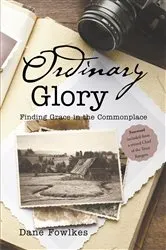 Book cover of Ordinary Glory: Finding Grace in the Commonplace by Dane Fowlkes