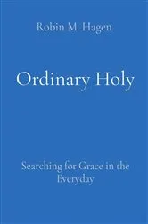 Book cover of Ordinary Holy by Robin M Hagen