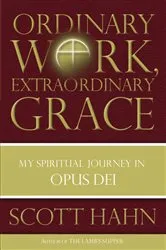 Book cover of Ordinary Work, Extraordinary Grace by Scott Hahn