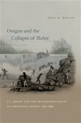 Book cover of Oregon and the Collapse of Illahee by Gray H. Whaley