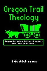 Book cover of Oregon Trail Theology by Eric Atcheson