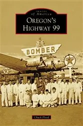 Book cover of Oregon's Highway 99 by Chuck Flood