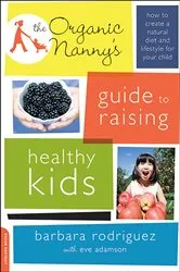 Book cover of Organic Nanny's Guide to Raising Healthy Kids by Barbara Rodriguez