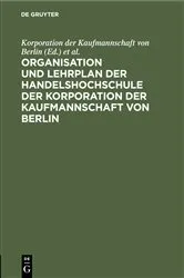 Book cover of Organisation und Lehrplan der Handelshochschule der Korporation der Kaufmannschaft von Berlin (2nd ed.) by Korporation der Kaufmannschaft von Berlin