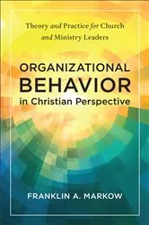 Book cover of Organizational Behavior in Christian Perspective by Franklin A. Markow