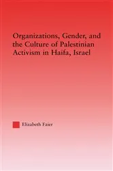 Book cover of Organizations, Gender and the Culture of Palestinian Activism in Haifa, Israel by Elizabeth Faier