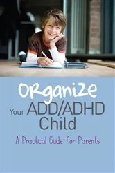 Book cover of Organize Your ADD/ADHD Child by Cheryl Carter