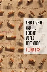 Book cover of Orhan Pamuk and the Good of World Literature by Gloria Fisk