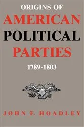Book cover of Origins of American Political Parties by John F. Hoadley