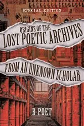 Book cover of Origins of the Lost Poetic Archives from an Unknown Scholar by B-poet