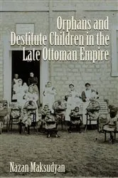 Book cover of Orphans and Destitute Children in the Late Ottoman Empire by Nazan Maksudyan