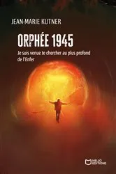 Book cover of Orphée 1945 - Je suis venue te chercher au plus profond de l'Enfer by Jean-Marie Kutner
