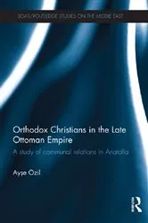 Book cover of Orthodox Christians in the Late Ottoman Empire by Ayse Ozil