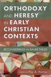Book cover of Orthodoxy and Heresy in Early Christian Contexts by Paul A. Hartog