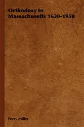 Book cover of Orthodoxy in Massachusetts 1630-1950 by Perry Miller