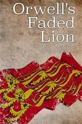 Book cover of Orwell's Faded Lion by Anthony James