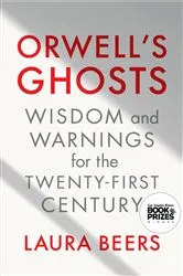 Book cover of Orwell's Ghosts: Wisdom and Warnings for the Twenty-First Century by Laura Beers