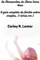 Book cover of Os Manuscritos do Livro Como Orar by Carley R. Lester