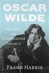Book cover of Oscar Wilde - His Life and Confessions - Volume II by Unknown